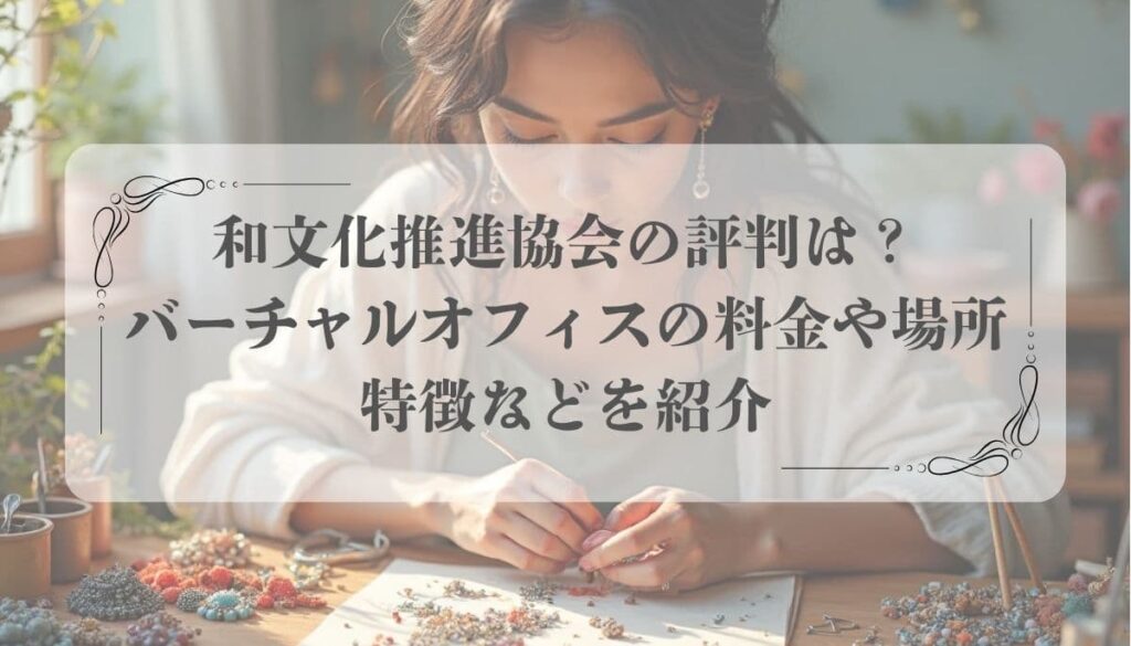 和文化推進協会の評判は？バーチャルオフィスの料金や場所、特徴などを紹介